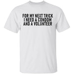 For My Next Trick I Need A Condom And A Volunteer T-Shirt CustomCat
