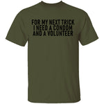 For My Next Trick I Need A Condom And A Volunteer T-Shirt CustomCat