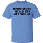 For My Next Trick I Need A Condom And A Volunteer T-Shirt CustomCat