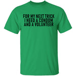 For My Next Trick I Need A Condom And A Volunteer T-Shirt CustomCat