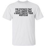 For Stiffness That Lasts Longer Than 4 Hours Consult Your Mortician T-Shirt CustomCat