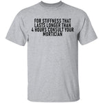 For Stiffness That Lasts Longer Than 4 Hours Consult Your Mortician T-Shirt CustomCat