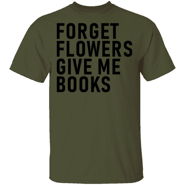 Forget Flowers Give Me Books T-Shirt CustomCat
