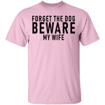 Forget The Dog Beware My Wife T-Shirt CustomCat