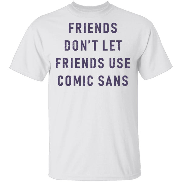 Friends Don't Let Friends Use Comic Sans T-Shirt CustomCat