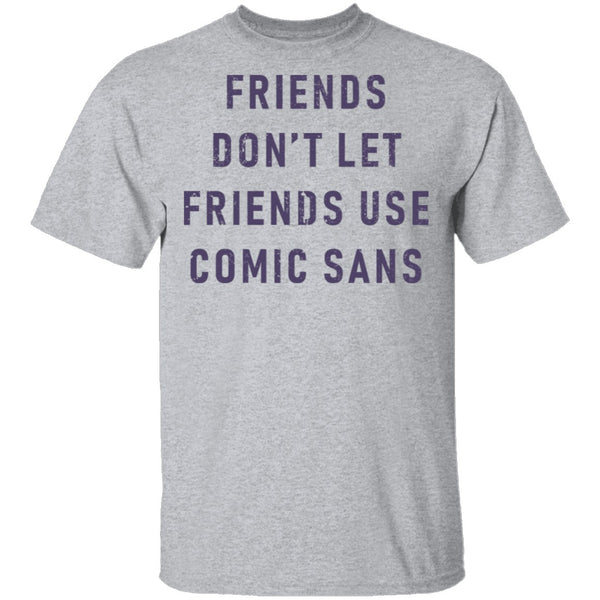 Friends Don't Let Friends Use Comic Sans T-Shirt CustomCat