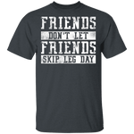 Friends Don't Let Friends Skip Leg Day T-Shirt CustomCat
