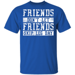 Friends Don't Let Friends Skip Leg Day T-Shirt CustomCat