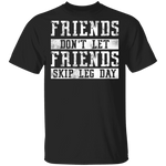 Friends Don't Let Friends Skip Leg Day T-Shirt CustomCat