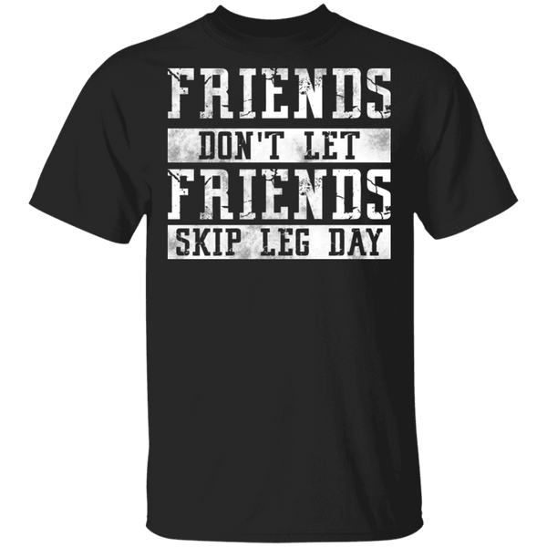 Friends Don't Let Friends Skip Leg Day T-Shirt CustomCat