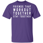 Friends That Workout Together Stay Together T-Shirt CustomCat