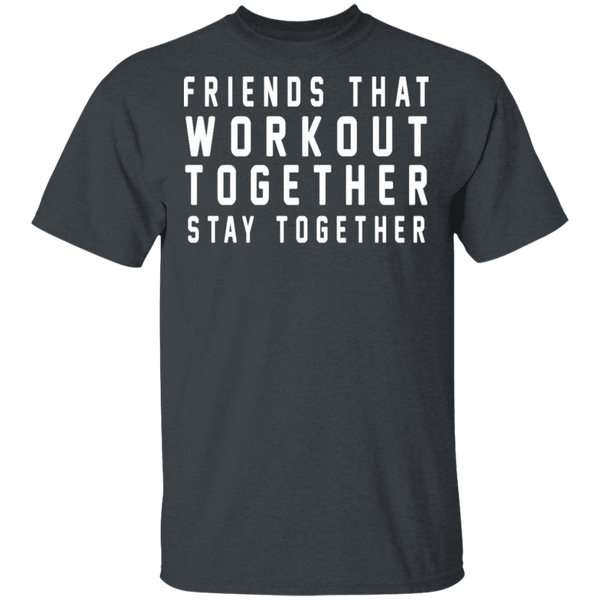 Friends That Workout Together Stay Together T-Shirt CustomCat