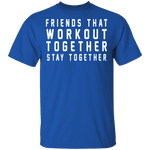 Friends That Workout Together Stay Together T-Shirt CustomCat