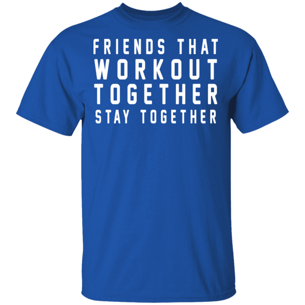 Friends That Workout Together Stay Together T-Shirt CustomCat