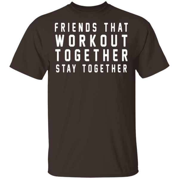 Friends That Workout Together Stay Together T-Shirt CustomCat