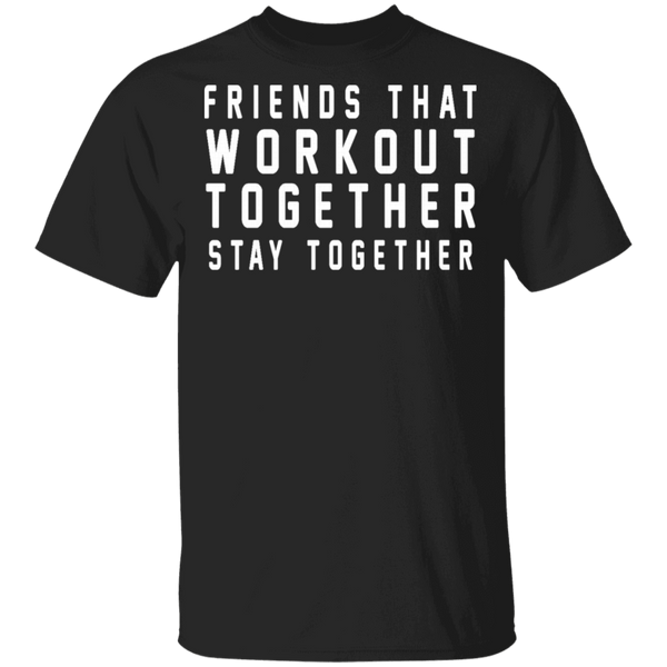 Friends That Workout Together Stay Together T-Shirt CustomCat