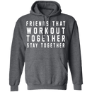 Friends That Workout Together Stay Together T-Shirt CustomCat