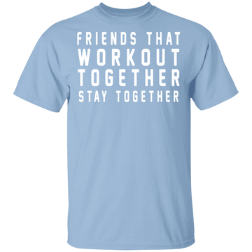 Friends That Workout Together Stay Together T-Shirt CustomCat