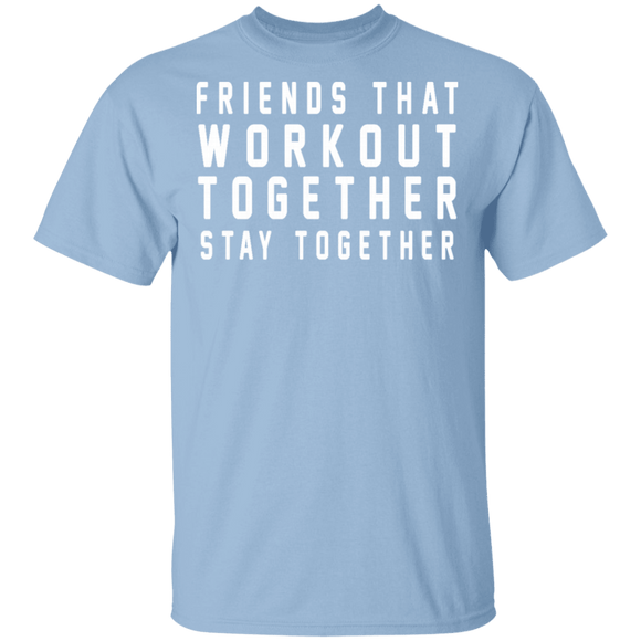 Friends That Workout Together Stay Together T-Shirt CustomCat