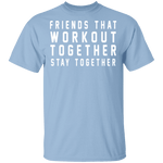 Friends That Workout Together Stay Together T-Shirt CustomCat
