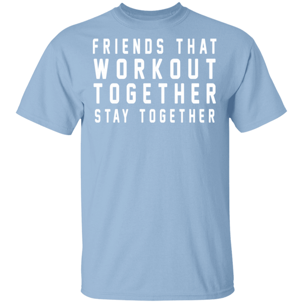 Friends That Workout Together Stay Together T-Shirt CustomCat