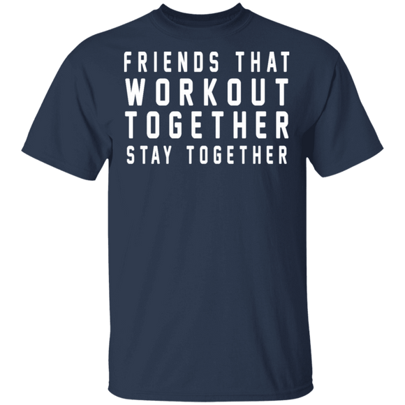 Friends That Workout Together Stay Together T-Shirt CustomCat