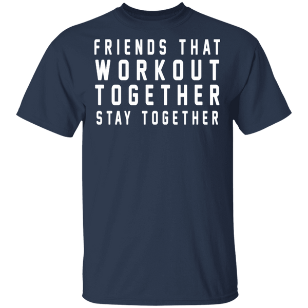 Friends That Workout Together Stay Together T-Shirt CustomCat