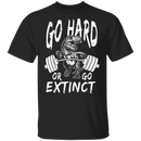 Go Hard Or Go Extinct T-Shirt CustomCat