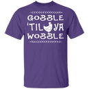 Gobble Till Ya Wobble T-Shirt CustomCat