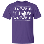 Gobble Till Ya Wobble T-Shirt CustomCat