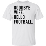 Goodbye Wife Hello Football T-Shirt CustomCat