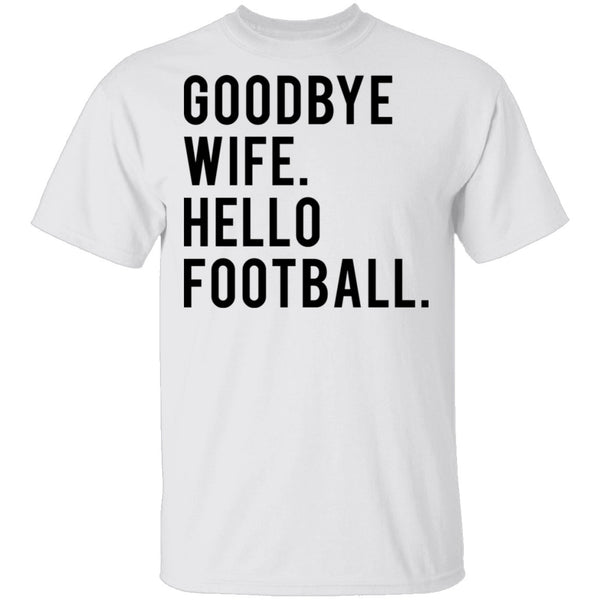 Goodbye Wife Hello Football T-Shirt CustomCat