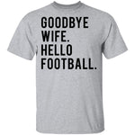Goodbye Wife Hello Football T-Shirt CustomCat