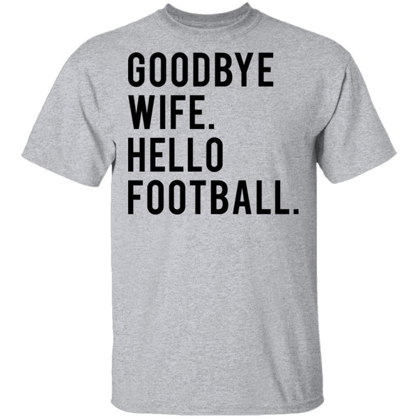 Goodbye Wife Hello Football T-Shirt CustomCat
