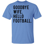 Goodbye Wife Hello Football T-Shirt CustomCat
