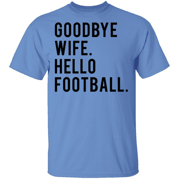 Goodbye Wife Hello Football T-Shirt CustomCat
