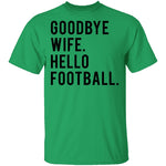 Goodbye Wife Hello Football T-Shirt CustomCat