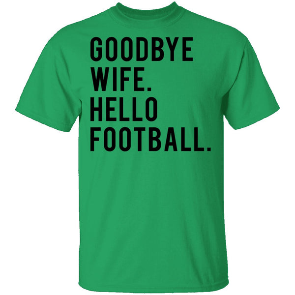 Goodbye Wife Hello Football T-Shirt CustomCat