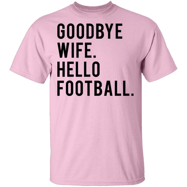 Goodbye Wife Hello Football T-Shirt CustomCat