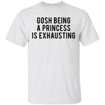 Gosh Being a Princess is Exhausting T-Shirt CustomCat