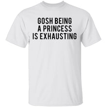 Gosh Being a Princess is Exhausting T-Shirt