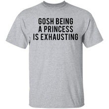 Gosh Being a Princess is Exhausting T-Shirt