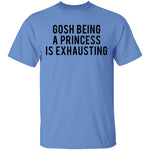 Gosh Being a Princess is Exhausting T-Shirt CustomCat