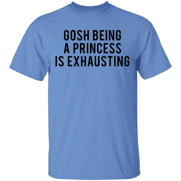Gosh Being a Princess is Exhausting T-Shirt CustomCat