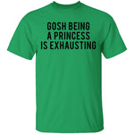 Gosh Being a Princess is Exhausting T-Shirt CustomCat