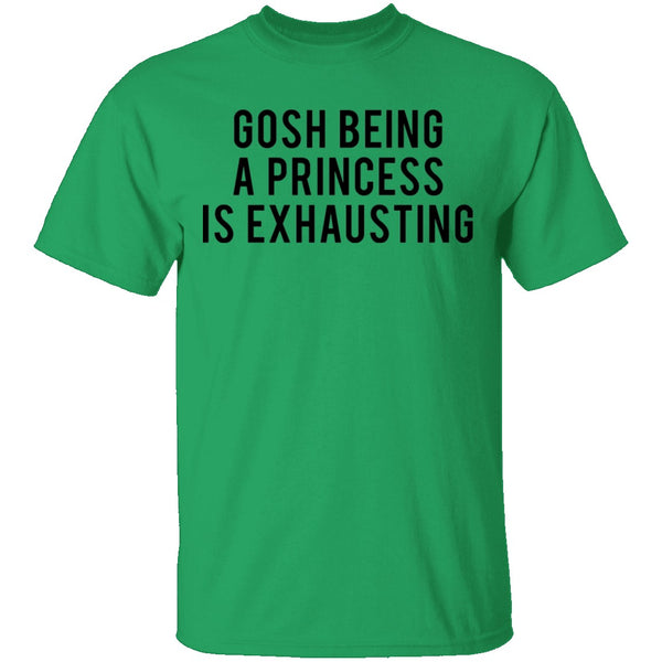 Gosh Being a Princess is Exhausting T-Shirt CustomCat