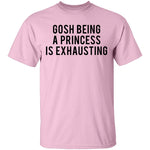 Gosh Being a Princess is Exhausting T-Shirt CustomCat