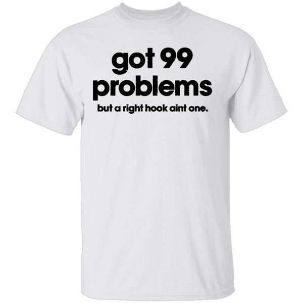 Got 99 Problems But A Right Hook Ain't One T-Shirt CustomCat