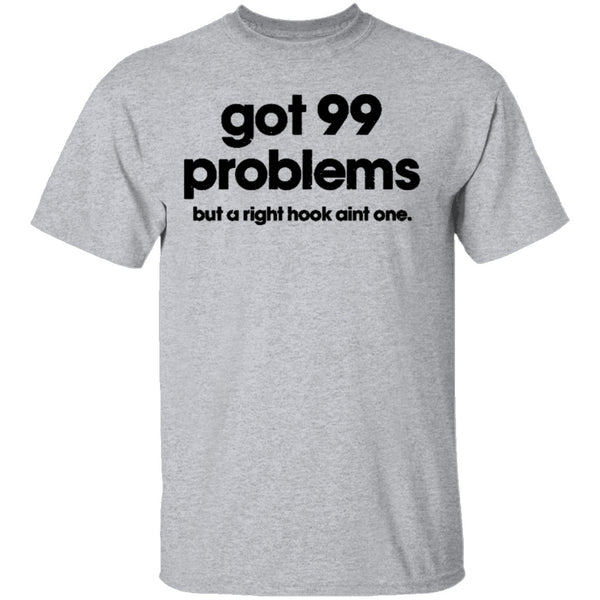 Got 99 Problems But A Right Hook Ain't One T-Shirt CustomCat