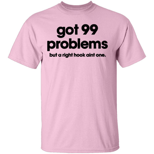 Got 99 Problems But A Right Hook Ain't One T-Shirt CustomCat
